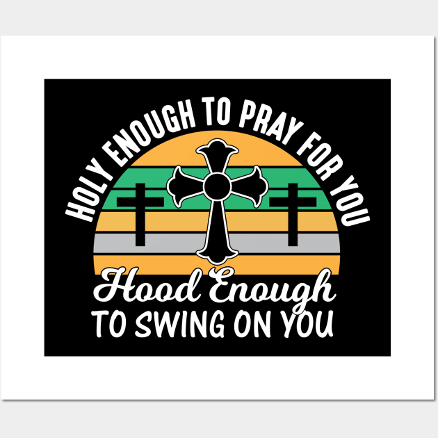 Holy Enough To Pray For You Hood Enough To Swing On You Wall Art by creativeshirtdesigner